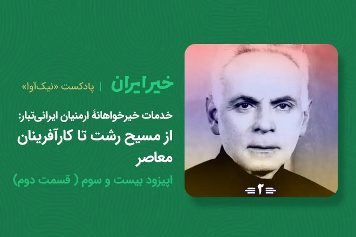 خدمات خیرخواهانۀ ارمنیان ایرانی‌تبار: از مسیح رشت تا کارآفرینان معاصر