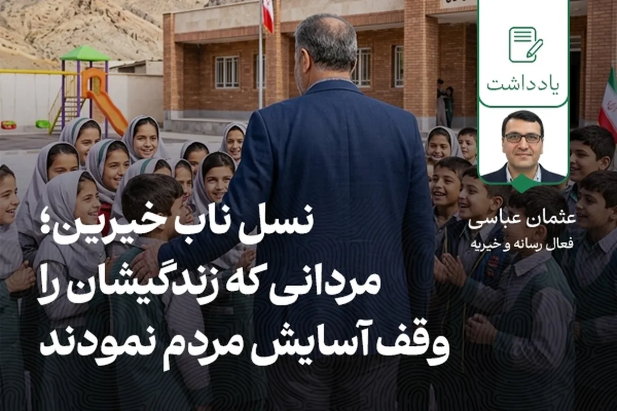 نسل ناب خیرین؛ مردانی که زندگی‌شان را وقف آسایش مردم کردند